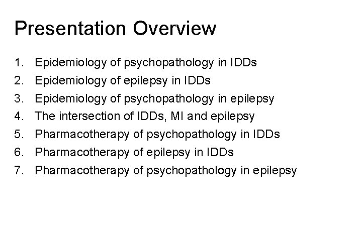 Presentation Overview 1. 2. 3. 4. 5. 6. 7. Epidemiology of psychopathology in IDDs
