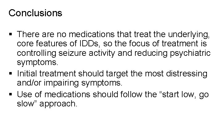 Conclusions § There are no medications that treat the underlying, core features of IDDs,