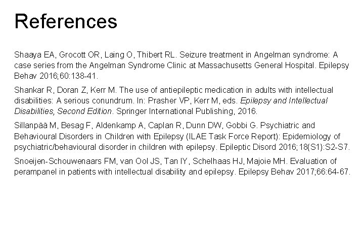 References Shaaya EA, Grocott OR, Laing O, Thibert RL. Seizure treatment in Angelman syndrome: