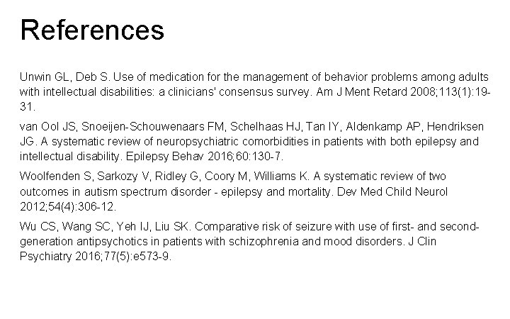 References Unwin GL, Deb S. Use of medication for the management of behavior problems