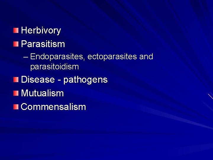 Herbivory Parasitism – Endoparasites, ectoparasites and parasitoidism Disease - pathogens Mutualism Commensalism 