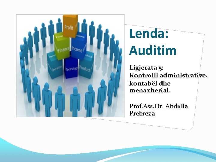 Lenda: Auditim Ligjerata 5: Kontrolli administrative, kontabël dhe menaxherial. Prof. Ass. Dr. Abdulla Prebreza