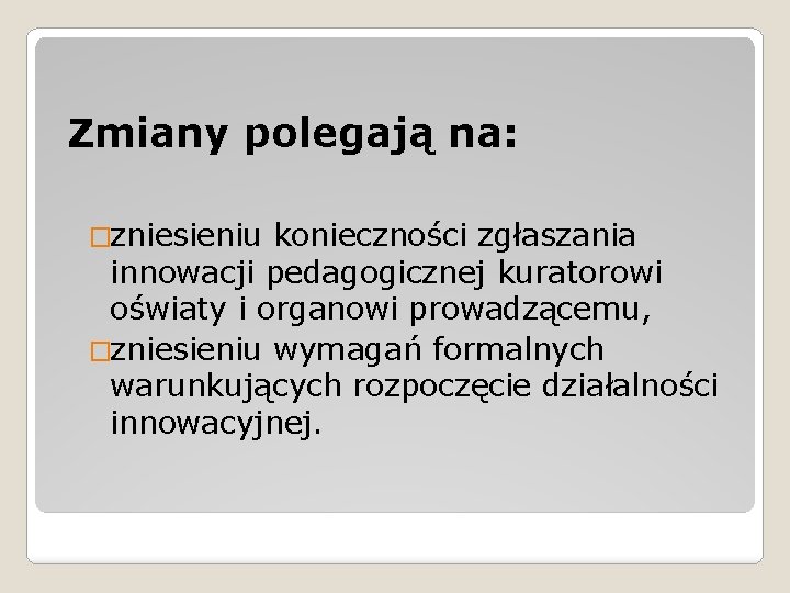 Zmiany polegają na: �zniesieniu konieczności zgłaszania innowacji pedagogicznej kuratorowi oświaty i organowi prowadzącemu, �zniesieniu