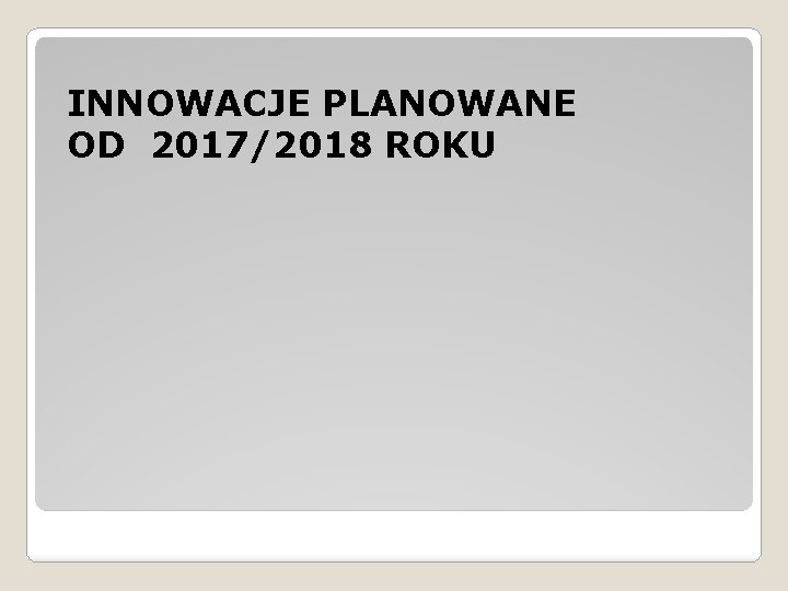 INNOWACJE PLANOWANE OD 2017/2018 ROKU 