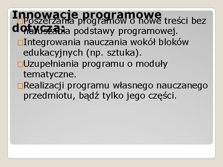 Innowacje programowe �Poszerzania programów o nowe treści bez dotyczą: naruszania podstawy programowej. �Integrowania nauczania