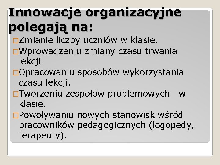 Innowacje organizacyjne polegają na: �Zmianie liczby uczniów w klasie. �Wprowadzeniu zmiany czasu trwania lekcji.