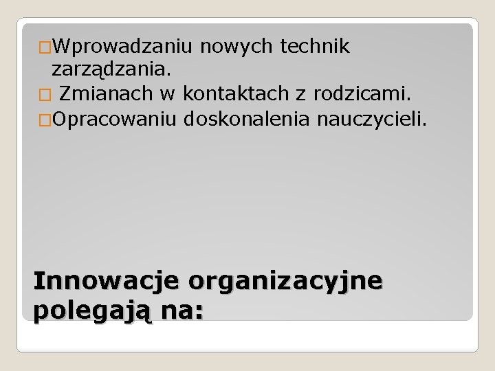 �Wprowadzaniu nowych technik zarządzania. � Zmianach w kontaktach z rodzicami. �Opracowaniu doskonalenia nauczycieli. Innowacje