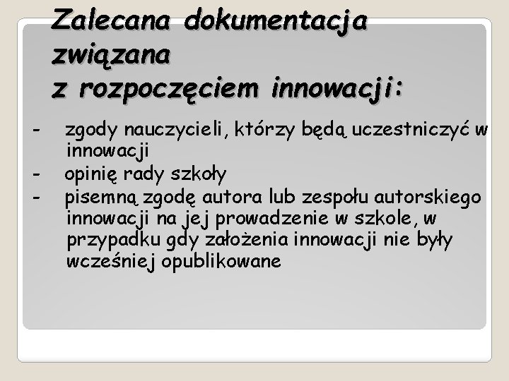 Zalecana dokumentacja związana z rozpoczęciem innowacji: - zgody nauczycieli, którzy będą uczestniczyć w innowacji