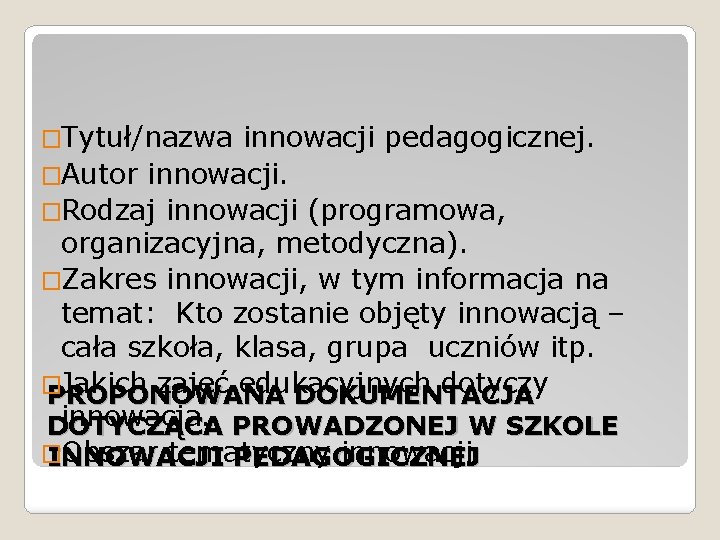 �Tytuł/nazwa innowacji pedagogicznej. �Autor innowacji. �Rodzaj innowacji (programowa, organizacyjna, metodyczna). �Zakres innowacji, w tym