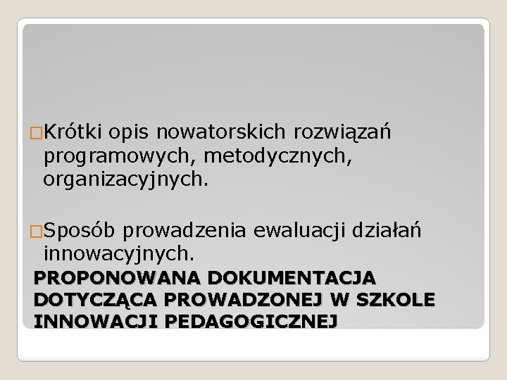 �Krótki opis nowatorskich rozwiązań programowych, metodycznych, organizacyjnych. �Sposób prowadzenia ewaluacji działań innowacyjnych. PROPONOWANA DOKUMENTACJA