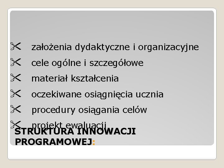 " " " założenia dydaktyczne i organizacyjne cele ogólne i szczegółowe materiał kształcenia oczekiwane