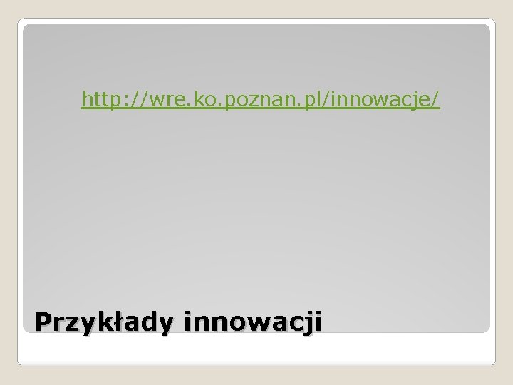 http: //wre. ko. poznan. pl/innowacje/ Przykłady innowacji 