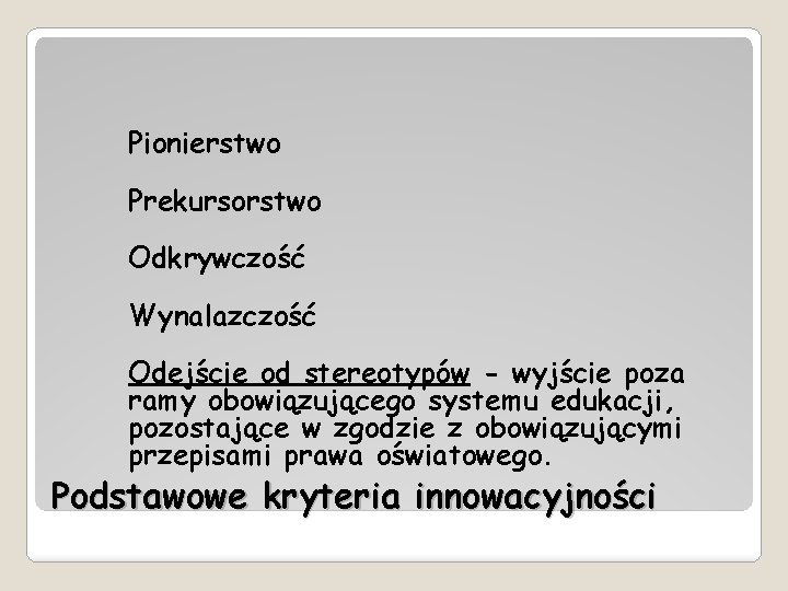 Pionierstwo Prekursorstwo Odkrywczość Wynalazczość Odejście od stereotypów - wyjście poza ramy obowiązującego systemu edukacji,