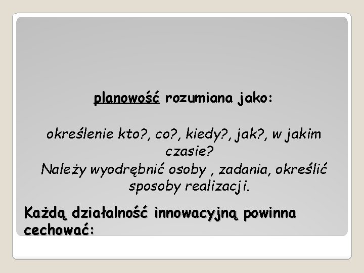 planowość rozumiana jako: określenie kto? , co? , kiedy? , jak? , w jakim