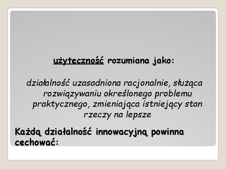 użyteczność rozumiana jako: działalność uzasadniona racjonalnie, służąca rozwiązywaniu określonego problemu praktycznego, zmieniająca istniejący stan