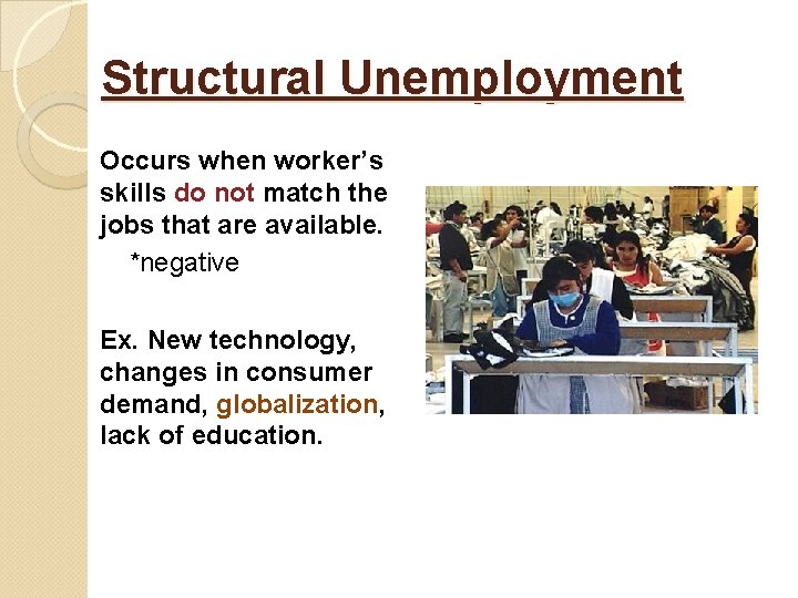 Structural Unemployment Occurs when worker’s skills do not match the jobs that are available.