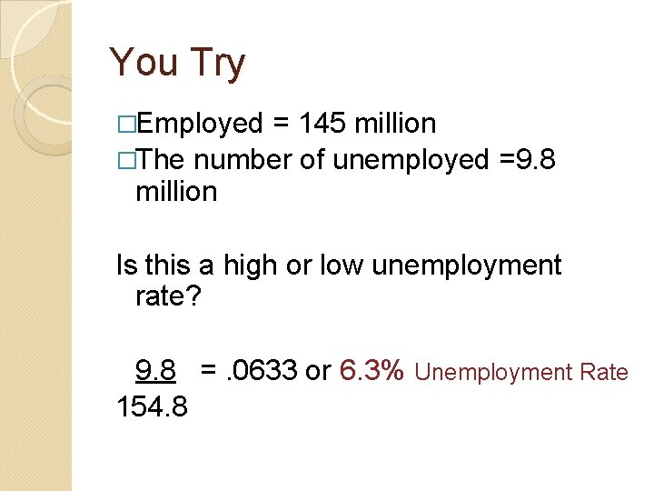 You Try �Employed = 145 million �The number of unemployed =9. 8 million Is