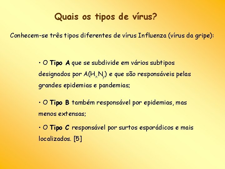 Quais os tipos de vírus? Conhecem-se três tipos diferentes de vírus Influenza (vírus da