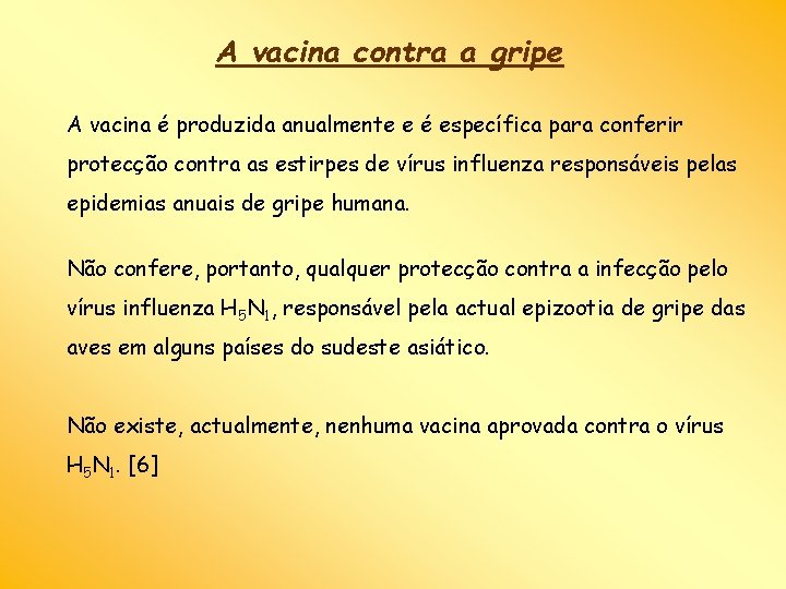 A vacina contra a gripe A vacina é produzida anualmente e é específica para