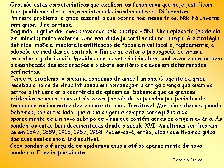 Ora, são estas características que explicam os fenómenos que hoje justificam três problemas distintos,