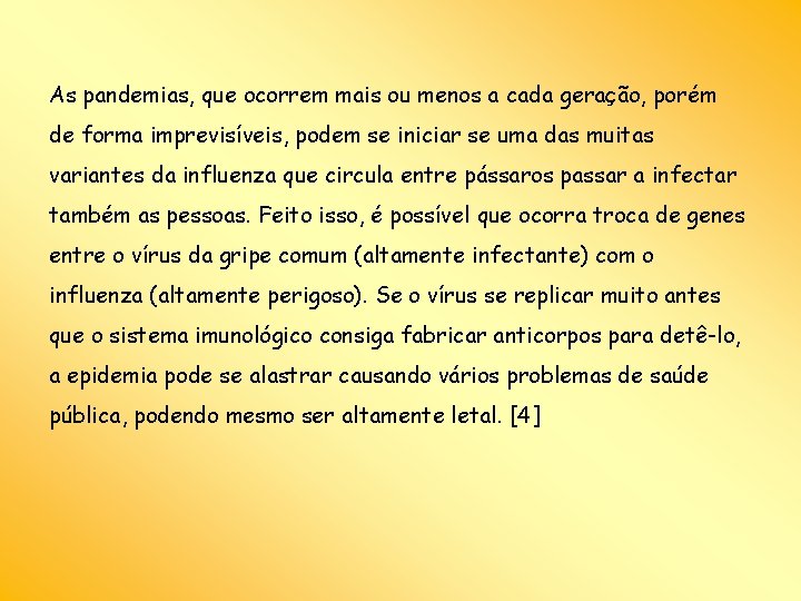 As pandemias, que ocorrem mais ou menos a cada geração, porém de forma imprevisíveis,