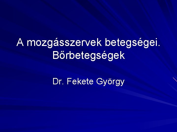 A mozgásszervek betegségei. Bőrbetegségek Dr. Fekete György 