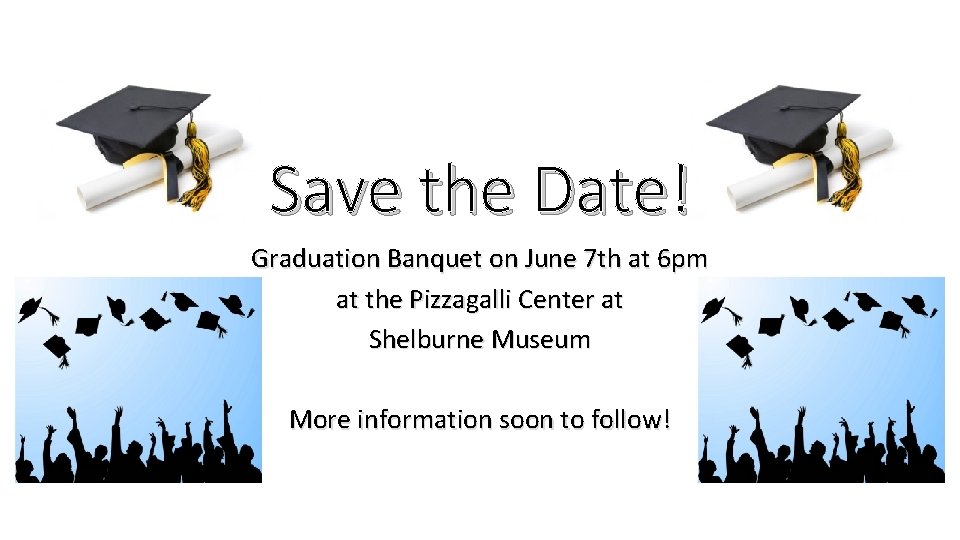 Save the Date! Graduation Banquet on June 7 th at 6 pm at the