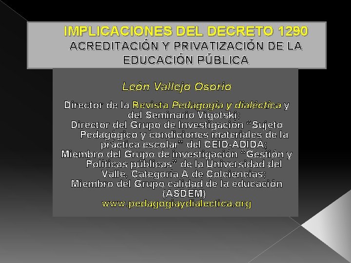 IMPLICACIONES DEL DECRETO 1290 ACREDITACIÓN Y PRIVATIZACIÓN DE LA EDUCACIÓN PÚBLICA León Vallejo Osorio