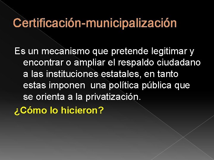 Certificación-municipalización Es un mecanismo que pretende legitimar y encontrar o ampliar el respaldo ciudadano