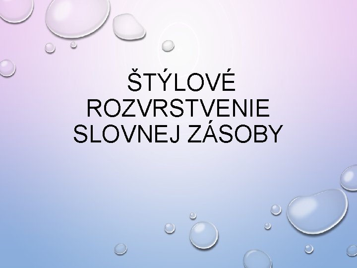 ŠTÝLOVÉ ROZVRSTVENIE SLOVNEJ ZÁSOBY 