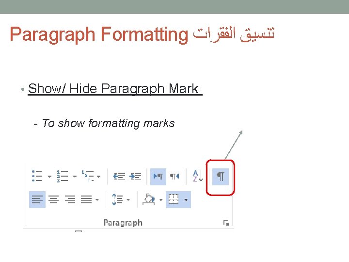 Paragraph Formatting ﺗﻨﺴﻴﻖ ﺍﻟﻔﻘﺮﺍﺕ • Show/ Hide Paragraph Mark - To show formatting marks