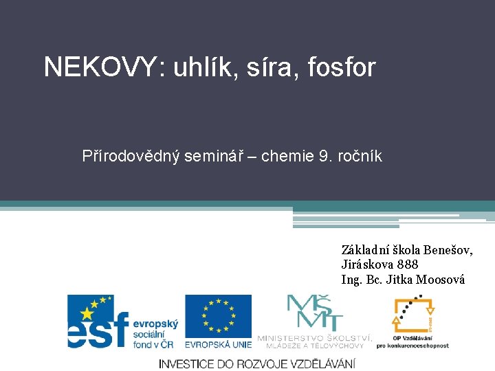 NEKOVY: uhlík, síra, fosfor Přírodovědný seminář – chemie 9. ročník Základní škola Benešov, Jiráskova