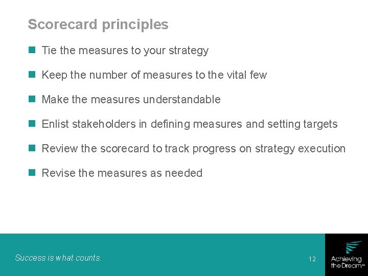 Scorecard principles n Tie the measures to your strategy n Keep the number of