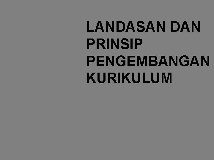 LANDASAN DAN PRINSIP PENGEMBANGAN KURIKULUM 