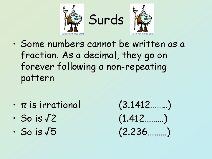 Surds • Some numbers cannot be written as a fraction. As a decimal, they