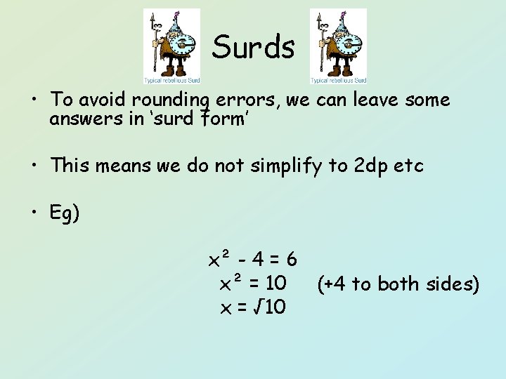 Surds • To avoid rounding errors, we can leave some answers in ‘surd form’