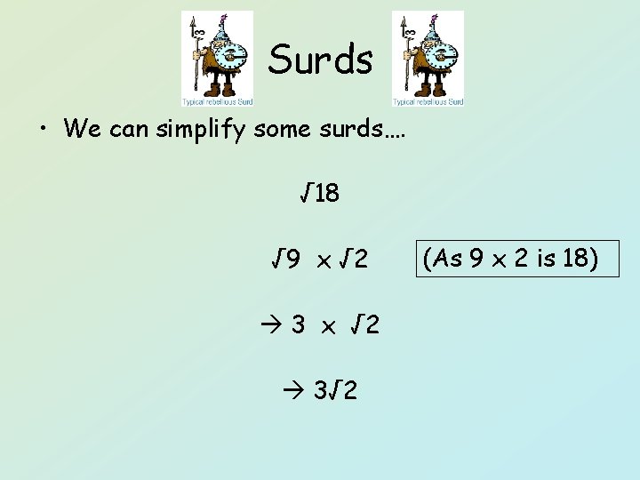 Surds • We can simplify some surds…. √ 18 √ 9 x √ 2