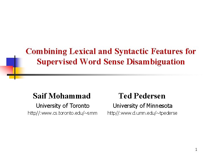 Combining Lexical and Syntactic Features for Supervised Word Sense Disambiguation Saif Mohammad Ted Pedersen