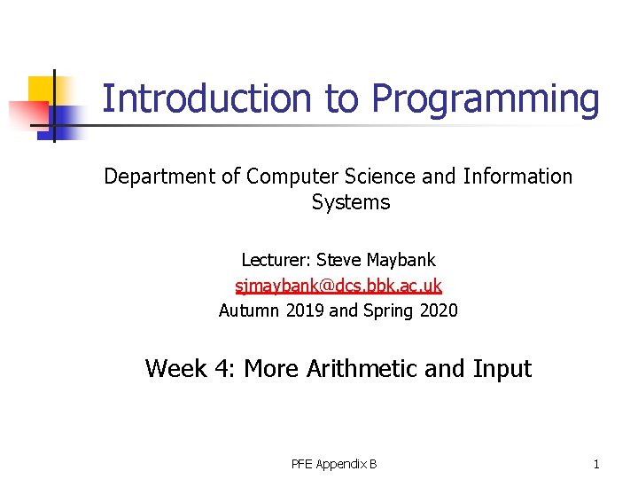 Introduction to Programming Department of Computer Science and Information Systems Lecturer: Steve Maybank sjmaybank@dcs.