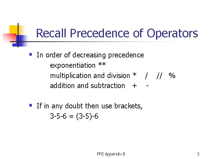Recall Precedence of Operators § In order of decreasing precedence exponentiation ** multiplication and
