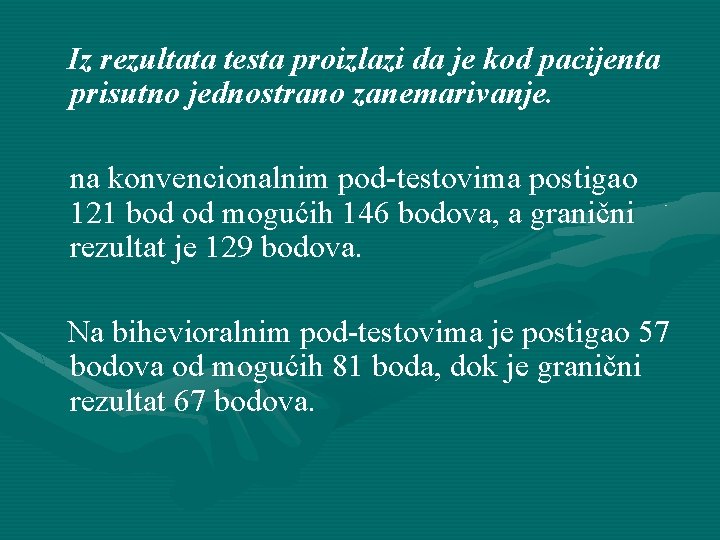 Iz rezultata testa proizlazi da je kod pacijenta prisutno jednostrano zanemarivanje. na konvencionalnim pod-testovima