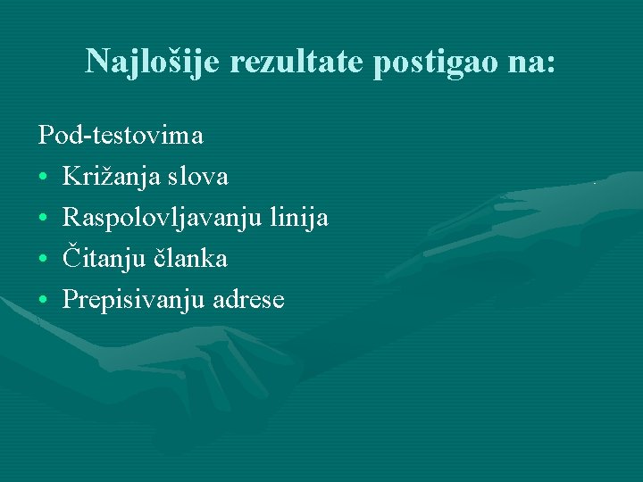 Najlošije rezultate postigao na: Pod-testovima • Križanja slova • Raspolovljavanju linija • Čitanju članka