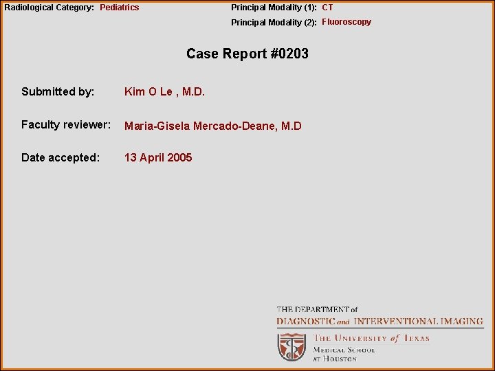 Radiological Category: Pediatrics Principal Modality (1): CT Principal Modality (2): Fluoroscopy Case Report #0203