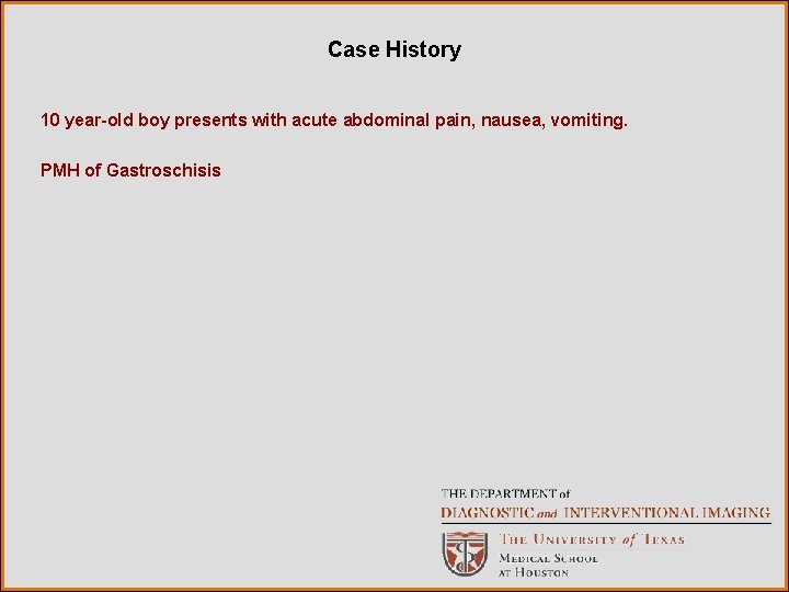 Case History 10 year-old boy presents with acute abdominal pain, nausea, vomiting. PMH of