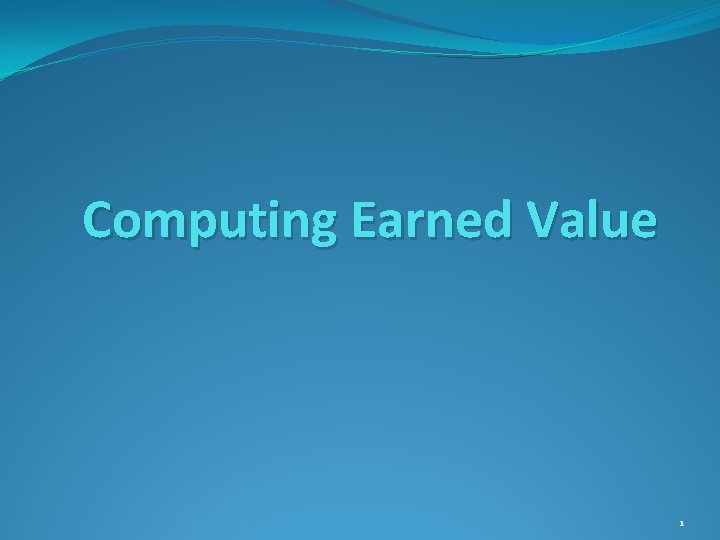 Computing Earned Value 1 