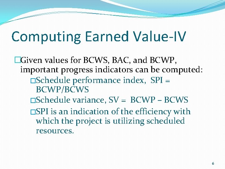 Computing Earned Value-IV �Given values for BCWS, BAC, and BCWP, important progress indicators can
