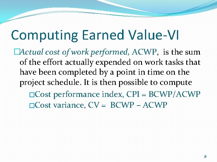 Computing Earned Value-VI �Actual cost of work performed, ACWP, is the sum of the