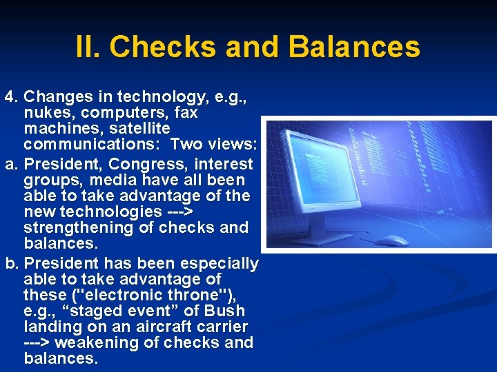II. Checks and Balances 4. Changes in technology, e. g. , nukes, computers, fax