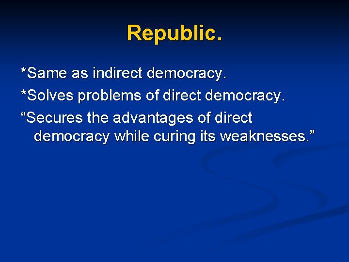 Republic. *Same as indirect democracy. *Solves problems of direct democracy. “Secures the advantages of