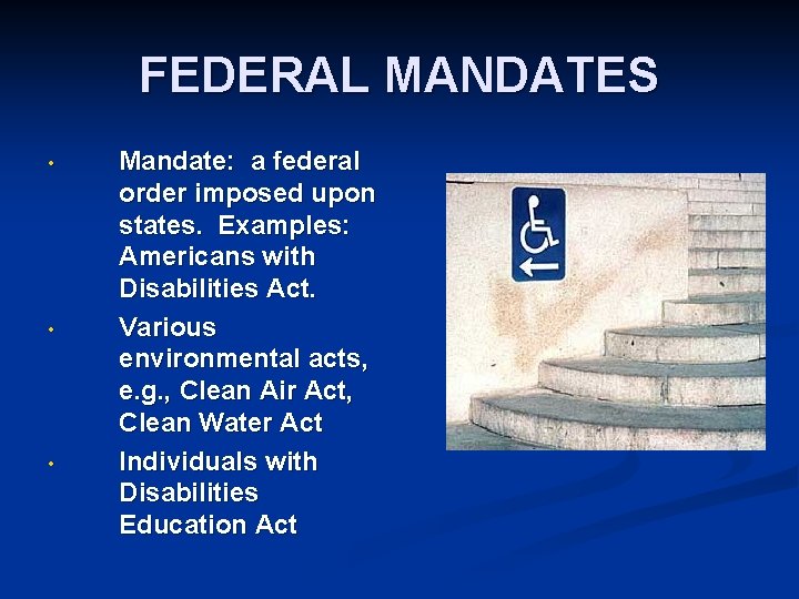 FEDERAL MANDATES • • • Mandate: a federal order imposed upon states. Examples: Americans